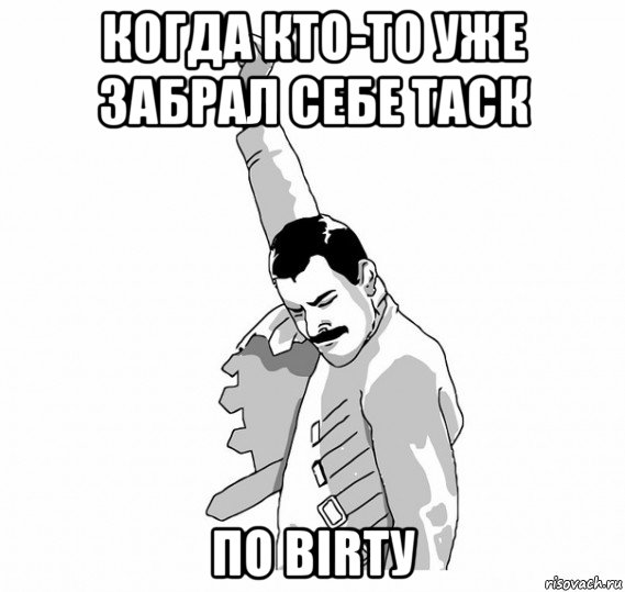 когда кто-то уже забрал себе таск по birtу, Мем   Фрэдди Меркьюри (успех)