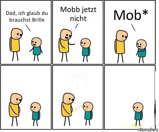 Dad, ich glaub du brauchst Brille Mobb jetzt nicht Mob*