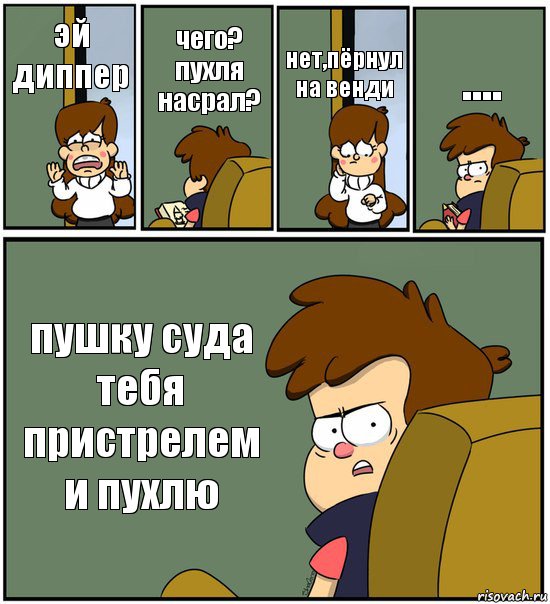 эй диппер чего? пухля насрал? нет,пёрнул на венди .... пушку суда тебя пристрелем и пухлю, Комикс   гравити фолз