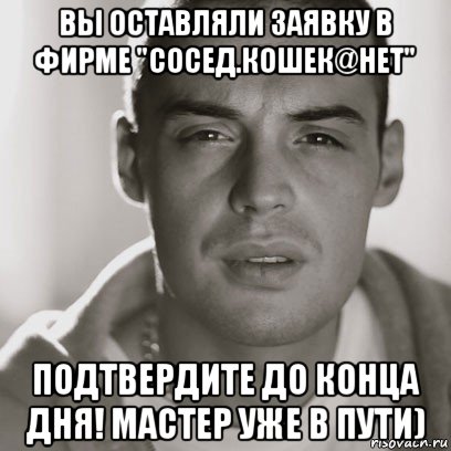 вы оставляли заявку в фирме "сосед.кошек@нет" подтвердите до конца дня! мастер уже в пути), Мем Гуф