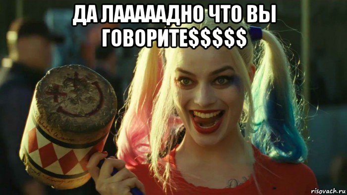 да лааааадно что вы говорите$$$$$ , Мем    Harley quinn