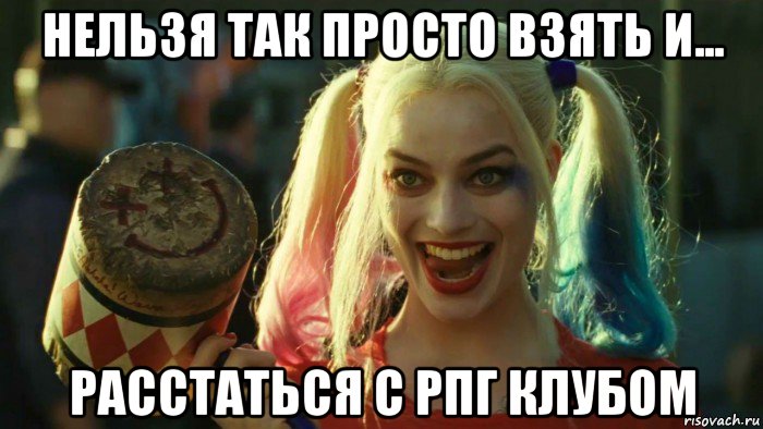 нельзя так просто взять и... расстаться с рпг клубом, Мем    Harley quinn