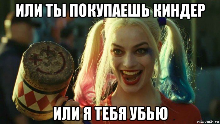 или ты покупаешь киндер или я тебя убью, Мем    Harley quinn