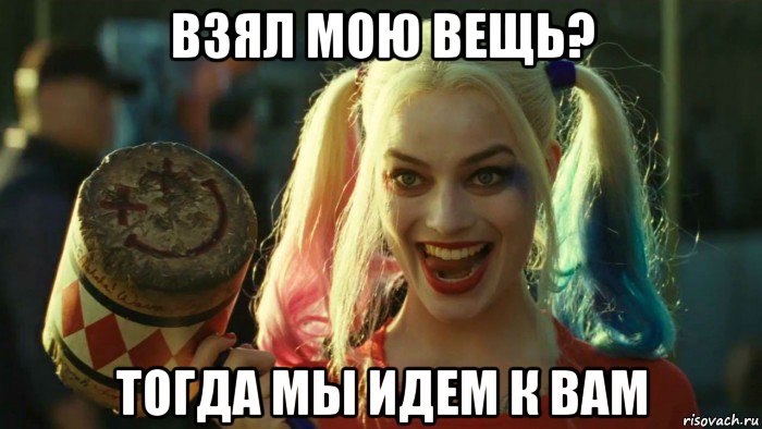 взял мою вещь? тогда мы идем к вам, Мем    Harley quinn