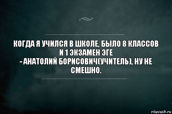 когда я учился в школе, было 8 классов и 1 экзамен ЭГЕ
- Анатолий Борисович(учитель), ну не смешно., Комикс Игра Слов