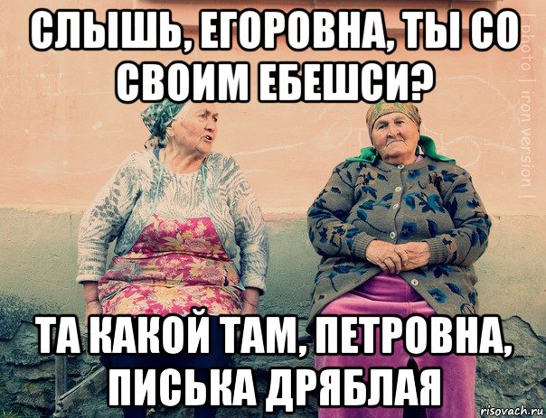 слышь, егоровна, ты со своим ебешси? та какой там, петровна, писька дряблая, Мем   Ирон бабушки