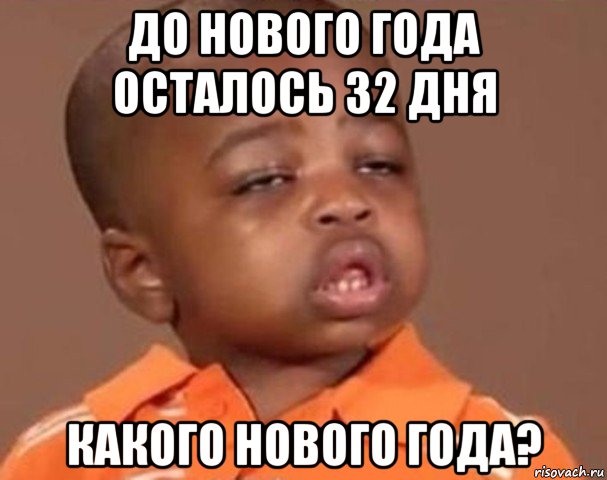 до нового года осталось 32 дня какого нового года?, Мем  Какой пацан (негритенок)