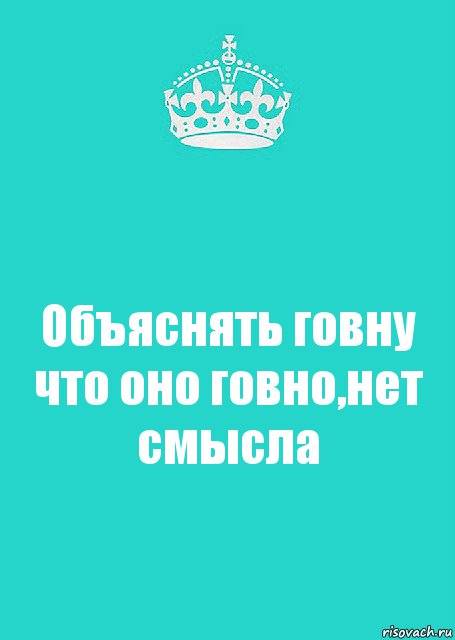 Объяснять говну что оно говно,нет смысла