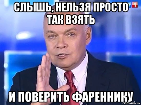 слышь, нельзя просто так взять и поверить фареннику, Мем Киселёв 2014