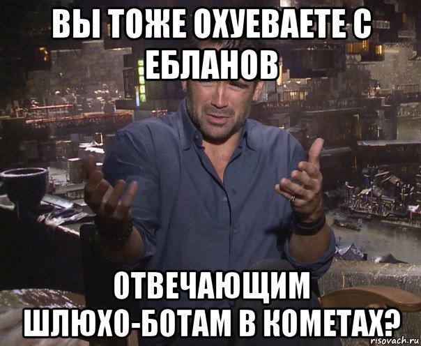 вы тоже охуеваете с ебланов отвечающим шлюхо-ботам в кометах?, Мем колин фаррелл удивлен