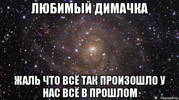 любимый димачка жаль что всё так произошло у нас всё в прошлом, Мем  Космос (офигенно)