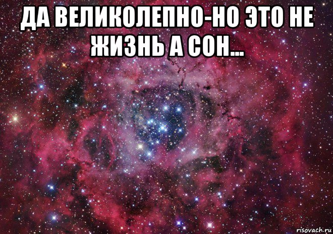 да великолепно-но это не жизнь а сон... , Мем Ты просто космос