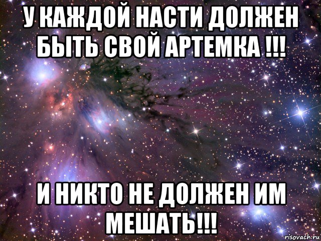 у каждой насти должен быть свой артемка !!! и никто не должен им мешать!!!, Мем Космос