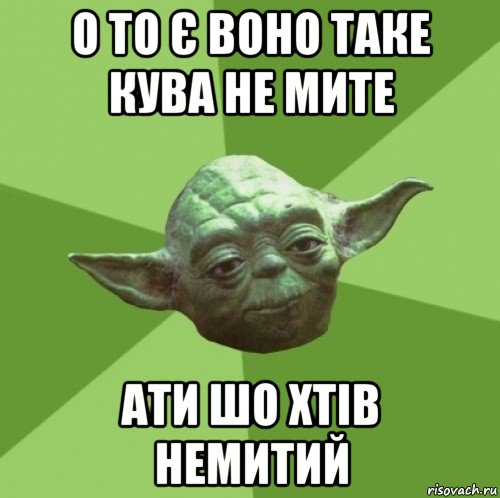 о то є воно таке кува не мите ати шо хтів немитий