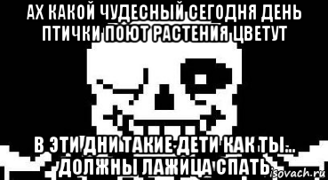 ах какой чудесный сегодня день птички поют растения цветут в эти дни такие дети как ты... должны лажица спать, Мем Мегалования