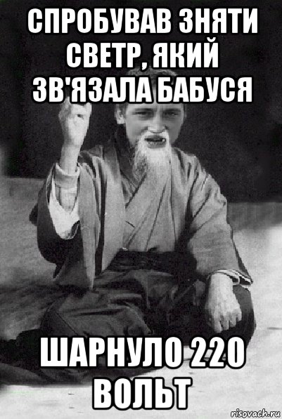 спробував зняти светр, який зв'язала бабуся шарнуло 220 вольт, Мем Мудрий паца