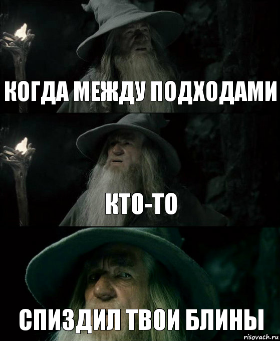 Когда между подходами Кто-то Спиздил твои блины