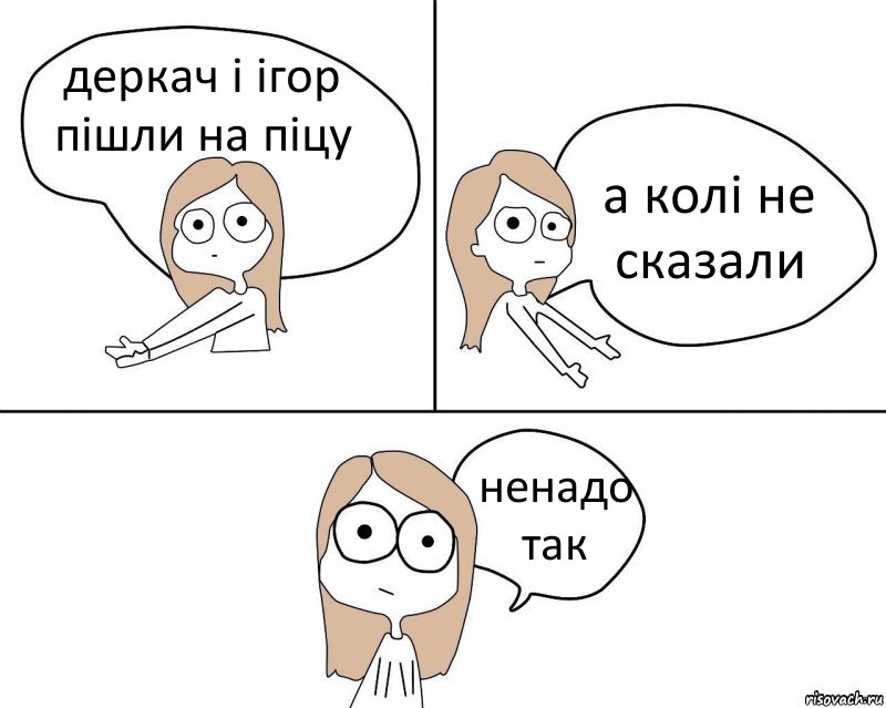 деркач і ігор пішли на піцу а колі не сказали ненадо так, Комикс Не надо так