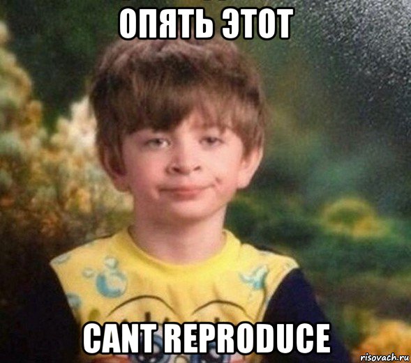 опять этот cant reproduce, Мем Недовольный пацан