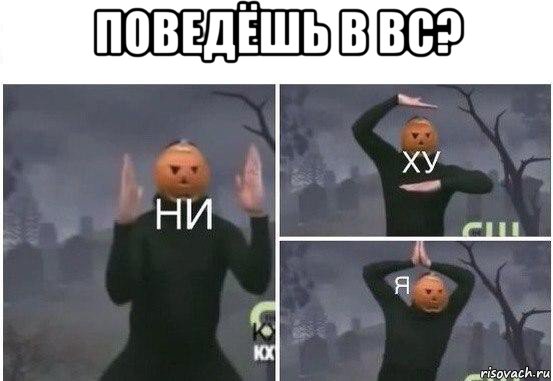 поведёшь в вс? , Мем  Ни ху Я