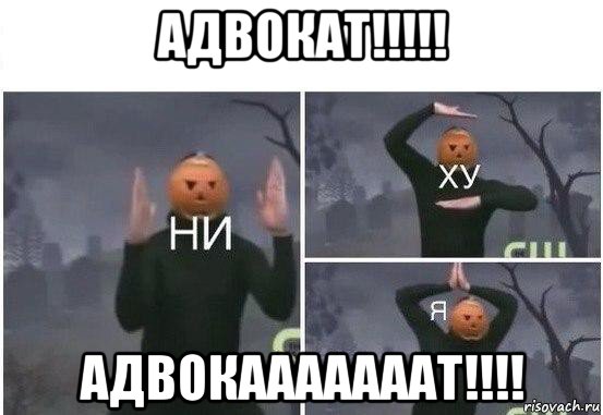 адвокат!!!!! адвокааааааат!!!!, Мем  Ни ху Я