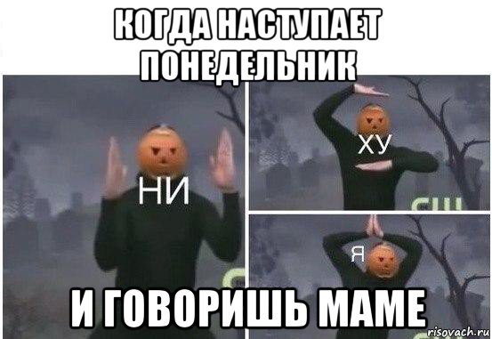 когда наступает понедельник и говоришь маме, Мем  Ни ху Я