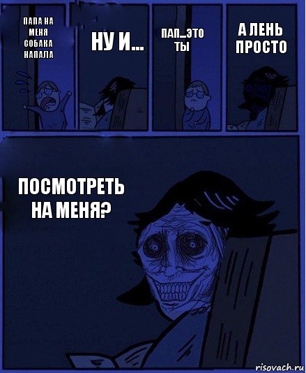 Пап...Это ты Папа на меня собака напала Ну и... Посмотреть на меня? А лень просто, Комикс  Ночной Гость