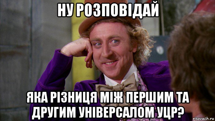 ну розповідай яка різниця між першим та другим універсалом уцр?, Мем Ну давай расскажи (Вилли Вонка)