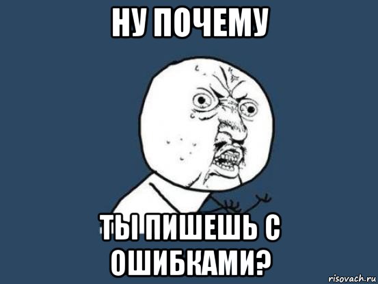 ну почему ты пишешь с ошибками?, Мем Ну почему