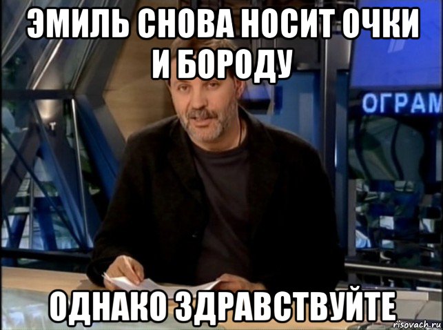 эмиль снова носит очки и бороду однако здравствуйте, Мем Однако Здравствуйте