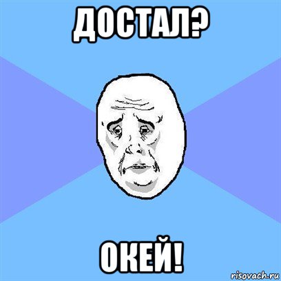 достал? окей!, Мем Okay face