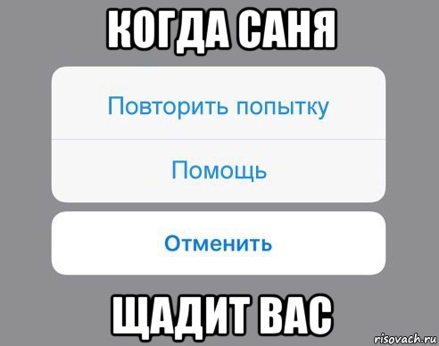 когда саня щадит вас, Мем Отменить Помощь Повторить попытку