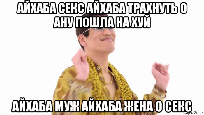 айхаба секс айхаба трахнуть о ану пошла на хуй айхаба муж айхаба жена о секс, Мем    PenApple