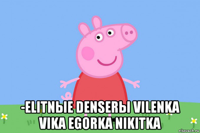  -elitnыe denserы vilenka vika egorka nikitka, Мем Пеппа