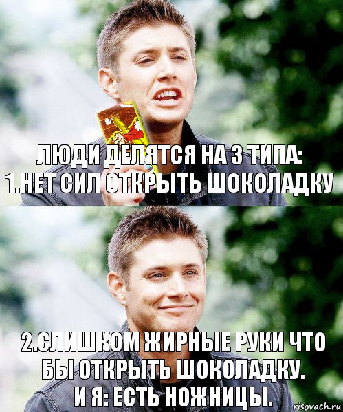 ЛЮДИ ДЕЛЯТСЯ НА 3 ТИПА:
1.НЕТ СИЛ ОТКРЫТЬ ШОКОЛАДКУ 2.СЛИШКОМ ЖИРНЫЕ РУКИ ЧТО БЫ ОТКРЫТЬ ШОКОЛАДКУ.
И я: ЕСТЬ НОЖНИЦЫ., Комикс Дин с шоколадкой