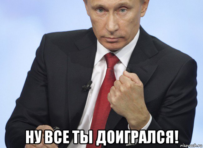  ну все ты доигрался!, Мем Путин показывает кулак