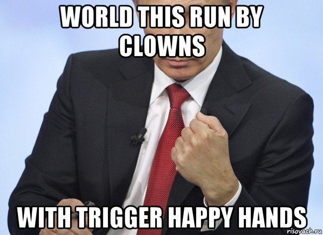 world this run by clowns with trigger happy hands, Мем Путин показывает кулак