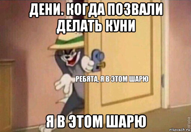 дени. когда позвали делать куни я в этом шарю, Мем    Ребята я в этом шарю