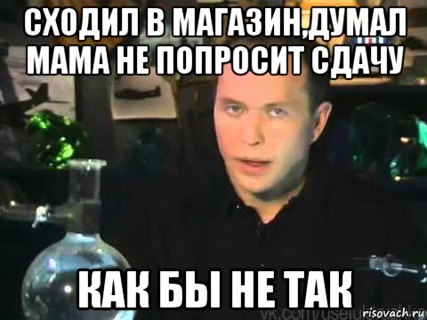 сходил в магазин,думал мама не попросит сдачу как бы не так, Мем Сергей Дружко