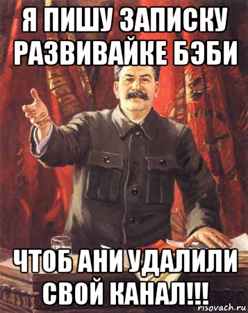 я пишу записку развивайке бэби чтоб ани удалили свой канал!!!, Мем  сталин цветной