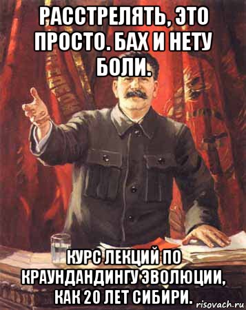 расстрелять, это просто. бах и нету боли. курс лекций по краундандингу эволюции, как 20 лет сибири., Мем  сталин цветной