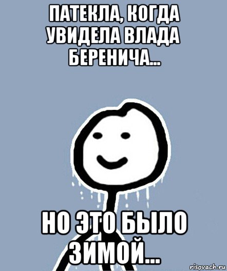 патекла, когда увидела влада беренича... но это было зимой..., Мем  Теребонька замерз