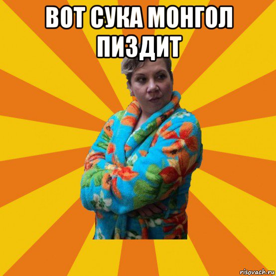 вот сука монгол пиздит 