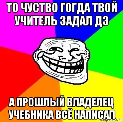 то чуство гогда твой учитель задал дз а прошлый владелец учебника всё написал, Мем Тролль Адвайс