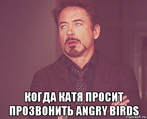  когда катя просит прозвонить angry birds, Мем твое выражение лица