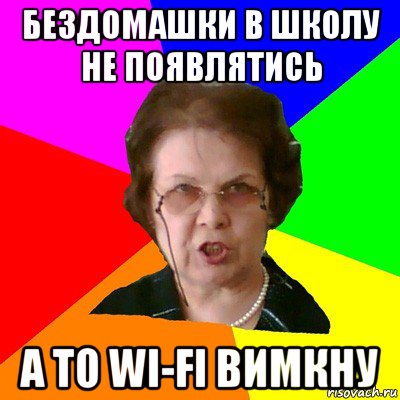 бездомашки в школу не появлятись а то wi-fi вимкну, Мем Типичная училка