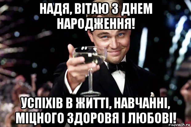 надя, вітаю з днем народження! успіxів в житті, навчанні, міцного здоровя і любові!, Мем Великий Гэтсби (бокал за тех)