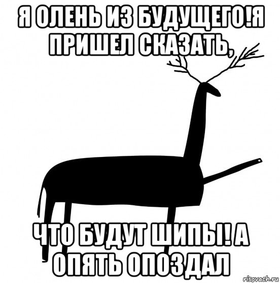 я олень из будущего!я пришел сказать, что будут шипы! а опять опоздал, Мем  Вежливый олень