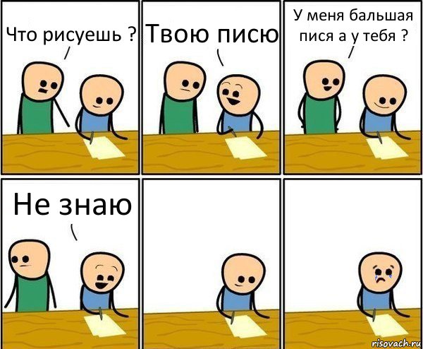 Что рисуешь ? Твою писю У меня бальшая пися а у тебя ? Не знаю, Комикс Вычеркни меня