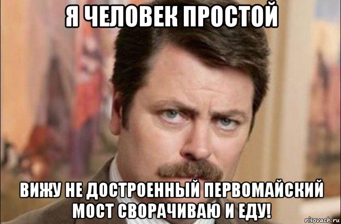 я человек простой вижу не достроенный первомайский мост сворачиваю и еду!, Мем  Я человек простой